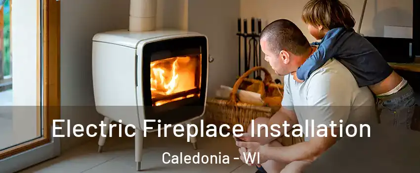  Electric Fireplace Installation Caledonia - WI
