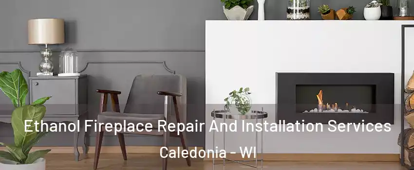  Ethanol Fireplace Repair And Installation Services Caledonia - WI