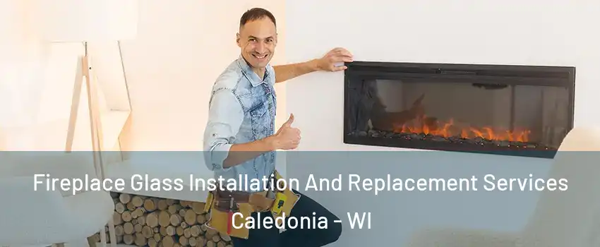  Fireplace Glass Installation And Replacement Services Caledonia - WI