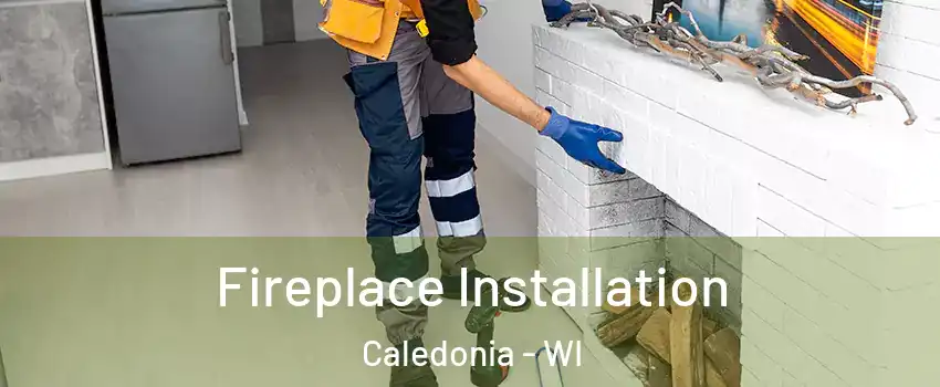  Fireplace Installation Caledonia - WI