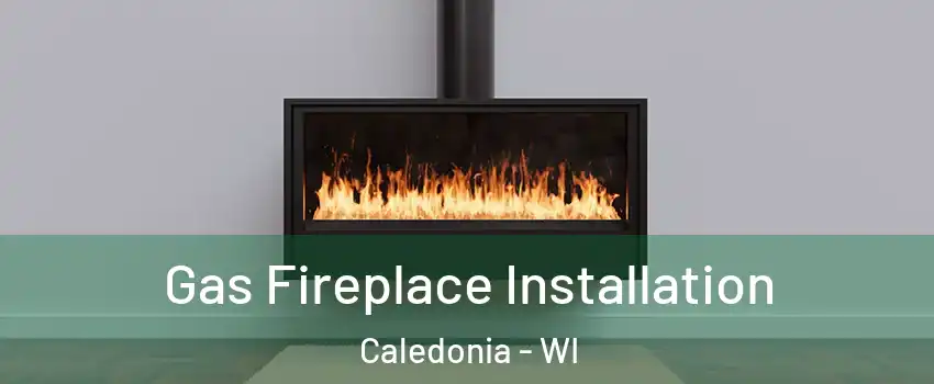  Gas Fireplace Installation Caledonia - WI