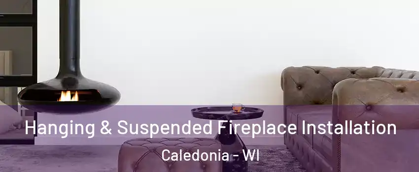  Hanging & Suspended Fireplace Installation Caledonia - WI