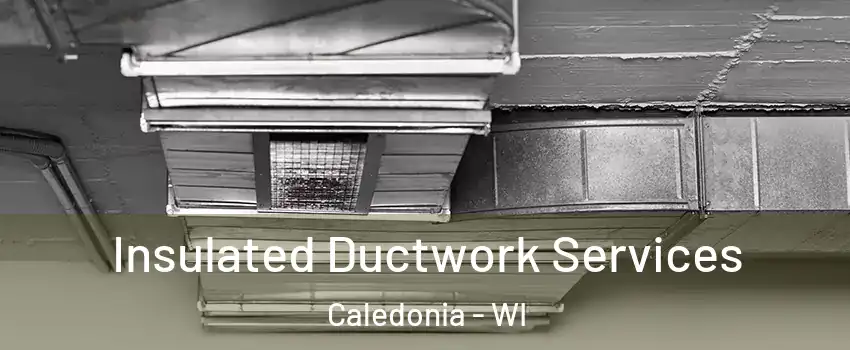  Insulated Ductwork Services Caledonia - WI