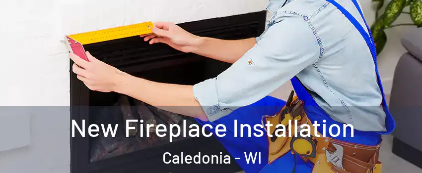  New Fireplace Installation Caledonia - WI