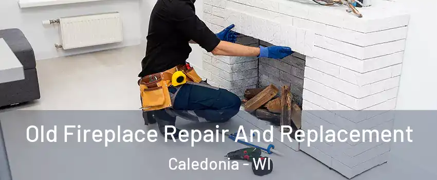  Old Fireplace Repair And Replacement Caledonia - WI