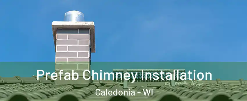  Prefab Chimney Installation Caledonia - WI