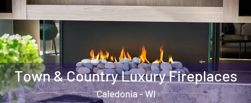 Town & Country Luxury Fireplaces Caledonia - WI
