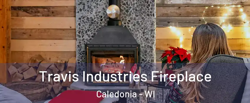  Travis Industries Fireplace Caledonia - WI